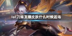 《lol》刀妹至臻皮返场时间 你准备好了吗？