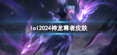 LOL2024赛季：神龙尊者系列皮肤揭秘